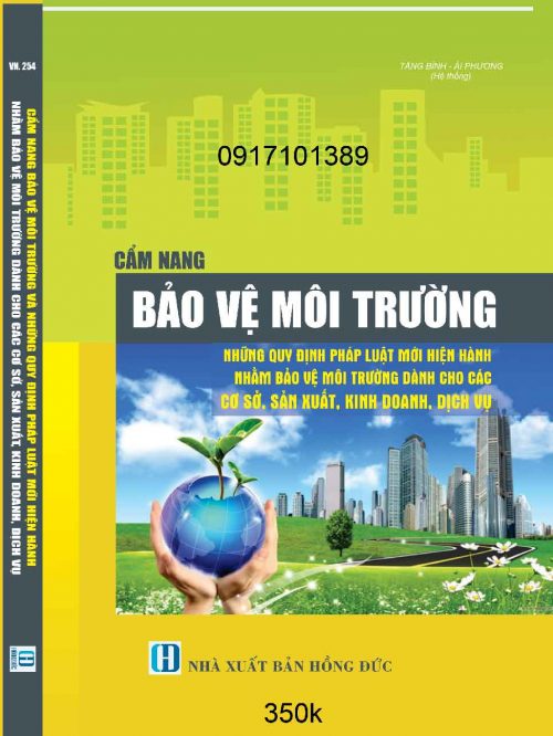 CẨM NANG BẢO VỆ MÔI TRƯỜNG NHỮNG QUY ĐỊNH PHÁP LUẬT MỚI HIỆN HÀNH NHẰM BẢO VỆ MÔI TRƯỜNG DÀNH CHO CÁC CƠ SỞ SẢN XUẤT, KINH DOANH, DỊCH VỤ