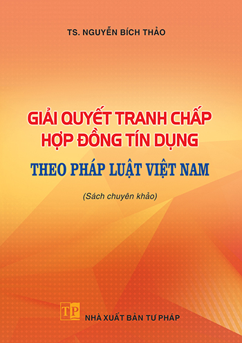 Giải quyết tranh chấp hợp đồng tín dụng theo pháp luật Việt Nam (sách chuyên khảo)