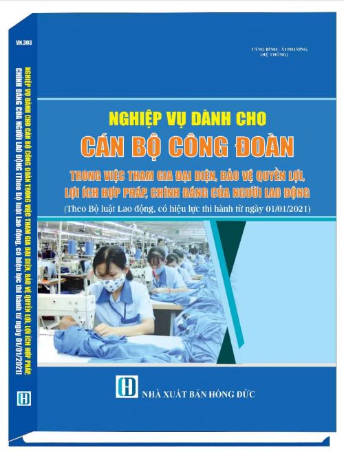 NGHIỆP VỤ DÀNH CHO CÁN BỘ CÔNG ĐOÀN TRONG VIỆC  THAM GIA ĐẠI DIỆN, BẢO VỆ QUYỀN LỢI, LỢI ÍCH HỢP PHÁP, CHÍNH ĐÁNG CỦA NGƯỜI LAO ĐỘNG (Theo Bộ luật Lao động số 45/2019/QH14, hiệu lực từ 01/01/2021)