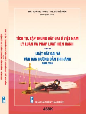 Tích tụ, tập trung đất đai ở Việt Nam - Lý luận và pháp luật hiện hành – Luật Đất đai và các văn bản hướng dẫn thi hành