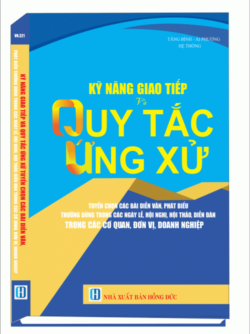 KỸ NĂNG GIAO TIẾP VÀ QUY TẮC ỨNG XỬ  TUYỂN CHỌN CÁC BÀI DIỄN VĂN, PHÁT BIỂU THƯỜNG DÙNG TRONG CÁC NGÀY LỄ, HỘI NGHỊ, HỘI THẢO, DIỄN ĐÀN  TRONG CÁC CƠ QUAN, ĐƠN VỊ, DOANH NGHIỆP