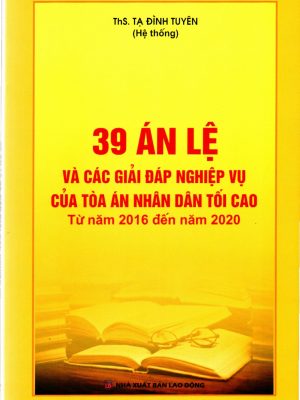 39 ÁN LỆ VÀ CÁC GIẢI ĐÁP NGHIỆP VỤ CỦA TÒA ÁN NHÂN ĐAN TỐI CAO TỪ NĂM 2016 - 2020