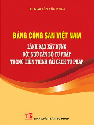 Đảng Cộng sản Việt Nam lãnh đạo xây dựng đội ngũ cán bộ tư pháp trong tiến trình cải cách tư pháp