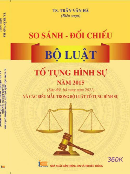 SO SÁNH – ĐỐI CHIẾU BỘ LUẬT TỐ TỤNG HÌNH SỰ NĂM 2015 (SỬA ĐỔI, BỔ SUNG NĂM 2021) VÀ CÁC BIỂU MẪU TRONG BỘ LUẬT TỐ TỤNG HÌNH SỰ