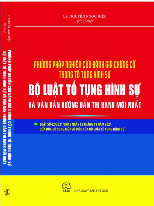 PHÁP LUẬT TỐ TỤNG HÌNH SỰ – BỘ LUẬT TỐ TỤNG HÌNH SỰ VÀ VĂN BẢN HƯỚNG DẪN THI HÀNH MỚI NHẤT (LUẬT SỐ 02/2021/QH15 NGÀY 12-11-2021 SỬA ĐỔI, BỔ SUNG MỘT SỐ ĐIỀU CỦA BỘ LUẬT TỐ TỤNG HÌNH SỰ