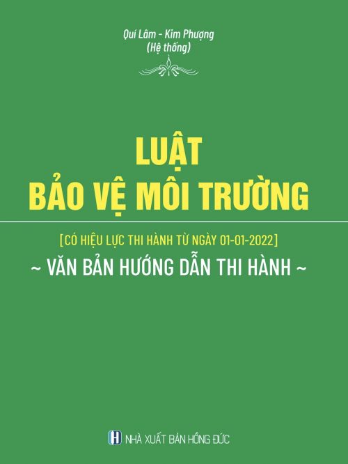 LUẬT BẢO VỆ MÔI TRƯỜNG (CÓ HIỆU LỰC THI HÀNH TỪ NGÀY 01-01-2022) – VĂN BẢN HƯỚNG DẪN THI HÀNH