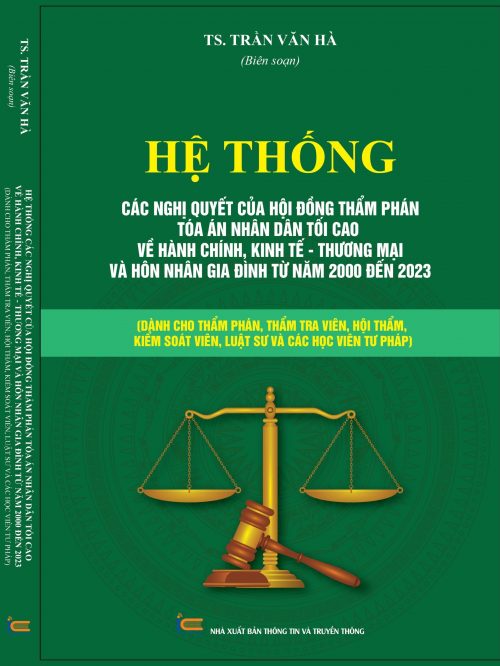 HỆ THỐNG CÁC NGHỊ QUYẾT CỦA HỘI ĐỒNG THẨM PHÁN TÒA ÁN NHÂN DÂN TỐI CAO VỀ HÀNH CHÍNH, KINH TẾ – THƯƠNG MẠI VÀ HÔN NHÂN GIA ĐÌNH TỪ NĂM 2000 ĐẾN 2023 ( Dành cho Thẩm phán, Thẩm tra viên, Hội thẩm, Kiểm soát viên, Luật sư và các học viên tư pháp )