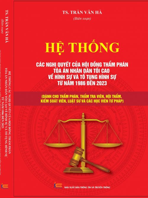 HỆ THỐNG CÁC NGHỊ QUYẾT CỦA HỘI ĐỒNG THẨM PHÁN TÒA ÁN NHÂN DÂN TỐI CAO VỀ HÌNH SỰ VÀ TỐ TỤNG HÌNH SỰ TỪ NĂM 1986 ĐẾN 2023 ( Dành cho Thẩm phán, Thẩm tra viên, Hội thẩm, Kiểm soát viên, Luật sư và các học viên tư pháp )